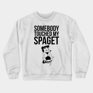 SOMEBODY TOUCHED MY SPAGET FUNNY MEME Crewneck Sweatshirt